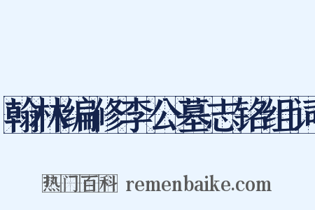 翰林编修李公墓志铭组词是什么意思的图片
